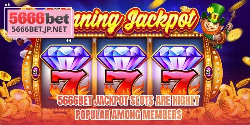 5666BET Jackpot Slots are highly popular among members