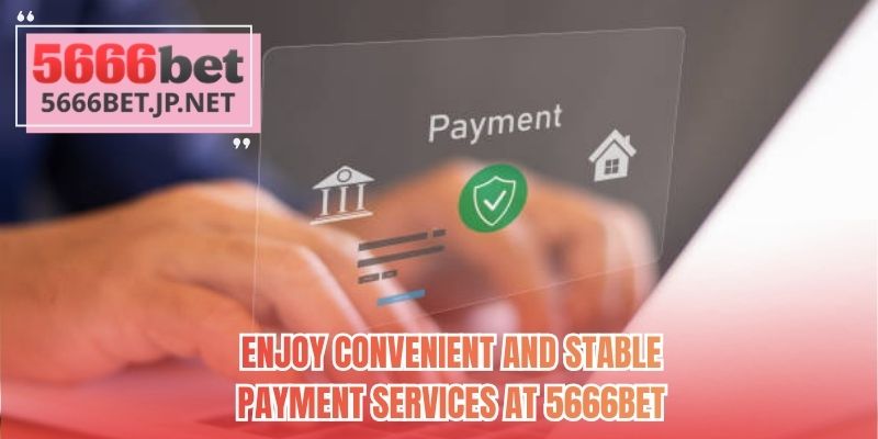 Enjoy convenient and stable payment services at 5666BET