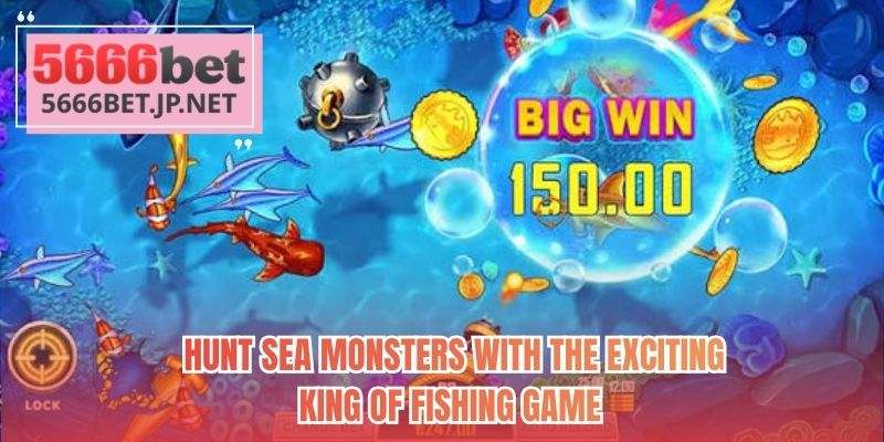 Hunt sea monsters with the exciting King of Fishing game 