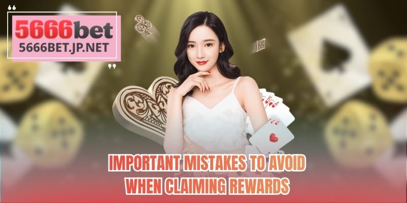 Important mistakes to avoid when claiming rewards 