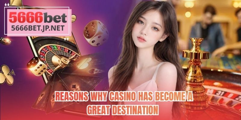 Reasons why casino has become a great destination 