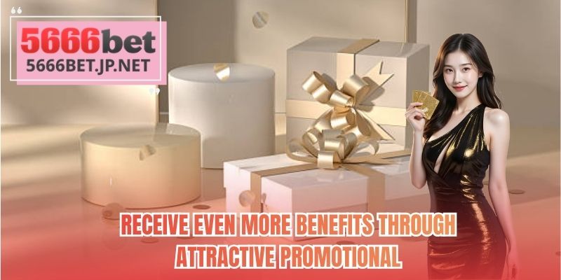 Receive even more benefits through attractive promotional