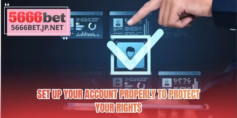 Set up your account properly to protect your rights