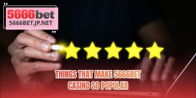 Things that make 5666BET Casino so popular